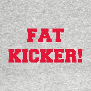 Fat Kicker! T-Shirt